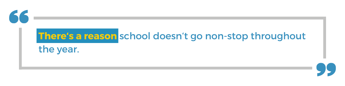 "There's a reason school doesn't go non-stop throughout the year."