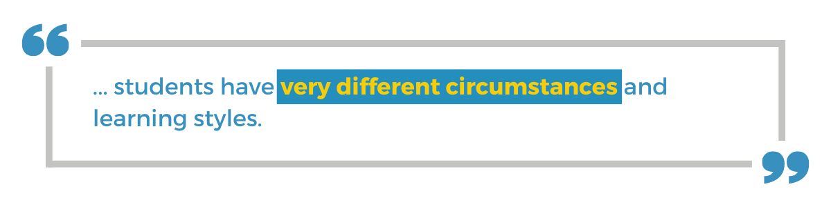 "... students have very different circumstances and learning styles."