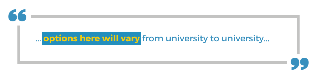 "... options here will vary from university to university..."