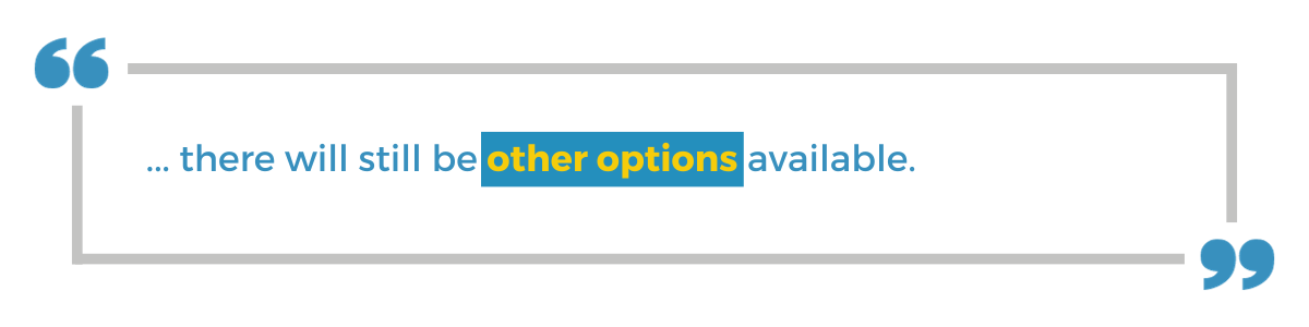 "... there will still be other options available."